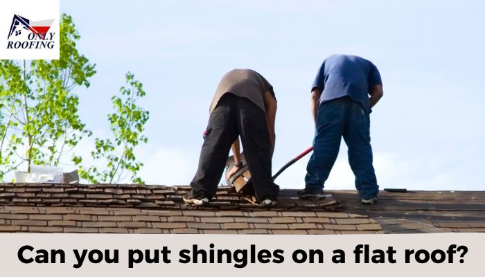 Can you put shingles on a flat roof?