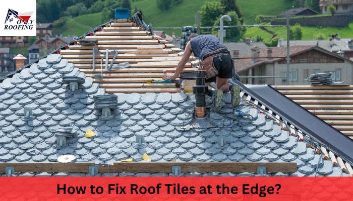 How to Fix Roof Tiles at the Edge