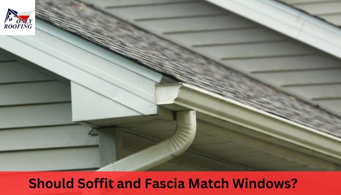 Should Soffit and Fascia Match Windows
