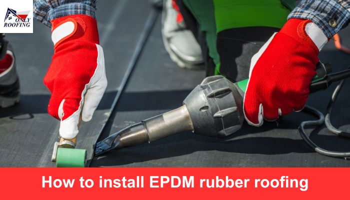 How to install EPDM rubber roofing