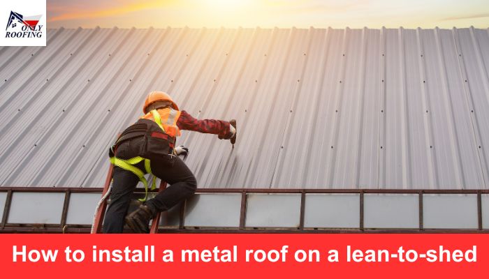 How to install a metal roof on a lean-to-shed