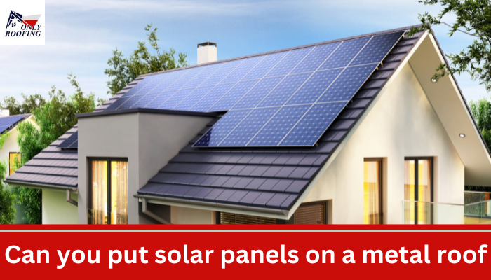 Can you put solar panels on a metal roof