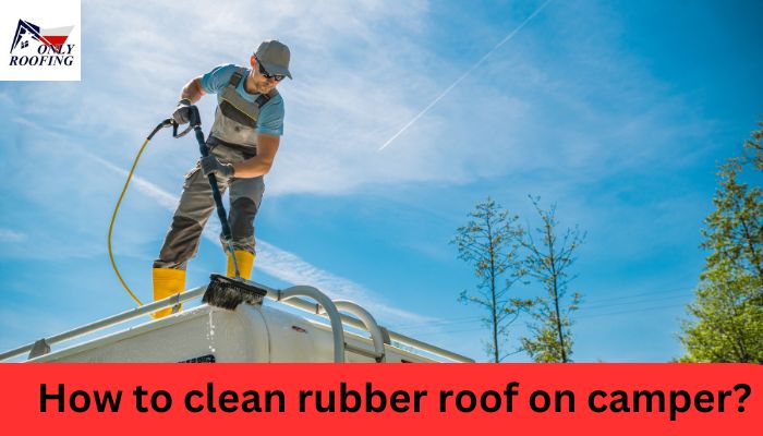 How to clean rubber roof on camper