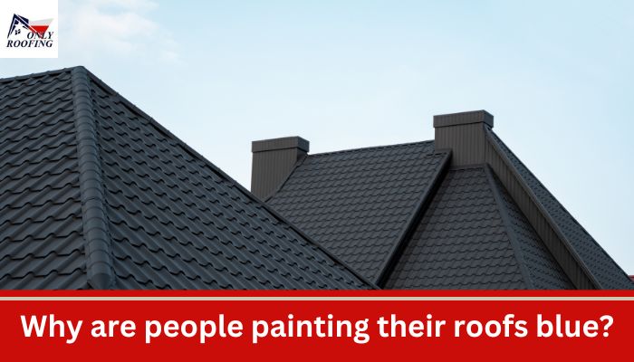 Why are people painting their roofs blue?