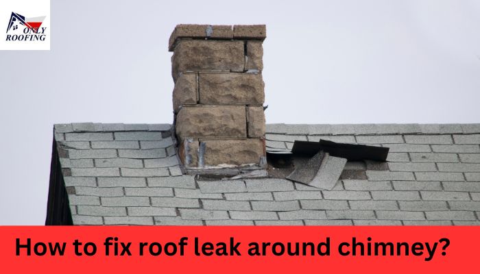 How to fix roof leak around chimney?