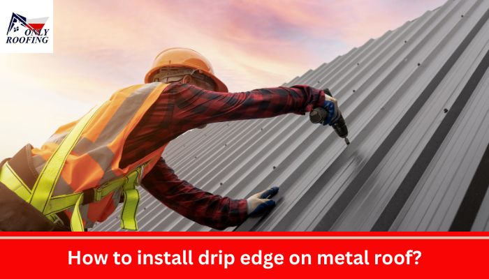 How to install drip edge on metal roof