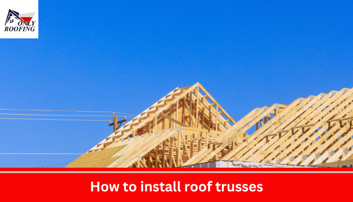 How to install roof trusses