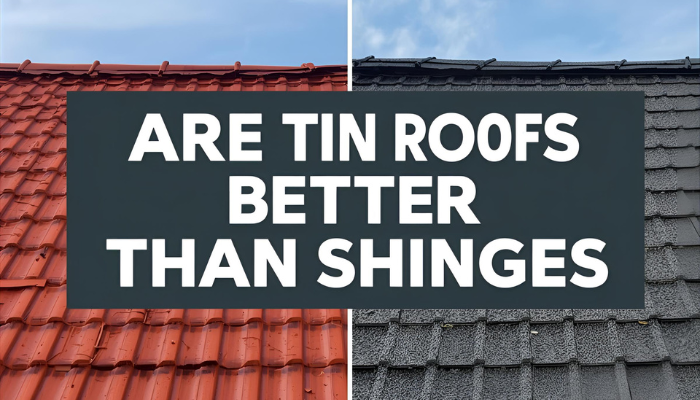Are Tin Roofs Better Than Shingles?